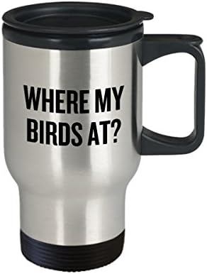 ספל נסיעות ציפורים מצחיק - רעיון מתנה של צפרות - צפייה בציפורים - נוכח עבור ציפור - איפה הציפורים שלי? - אורניתולוג